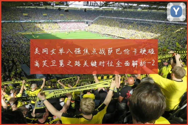 美网女单八强焦点战萨巴伦卡硬碰高芙卫冕之路关键对位全面解析