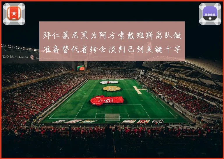 拜仁慕尼黑为阿方索戴维斯离队做准备替代者转会谈判已到关键十字路口